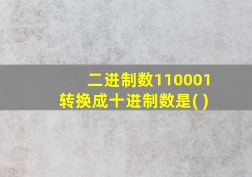 二进制数110001转换成十进制数是( )